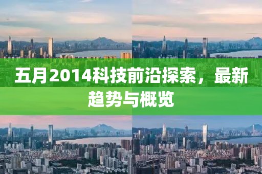 五月2014科技前沿探索，最新趋势与概览