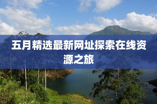 五月精选最新网址探索在线资源之旅