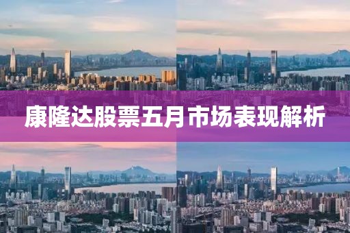 康隆达股票五月市场表现解析
