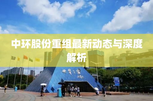 中环股份重组最新动态与深度解析