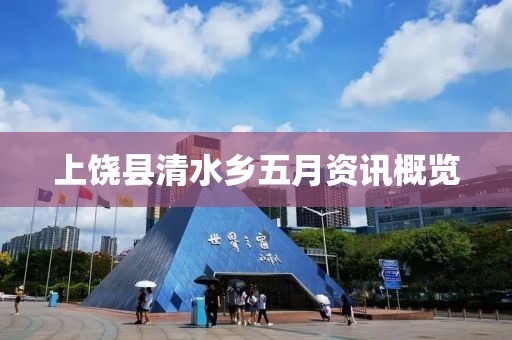 上饶县清水乡五月资讯概览