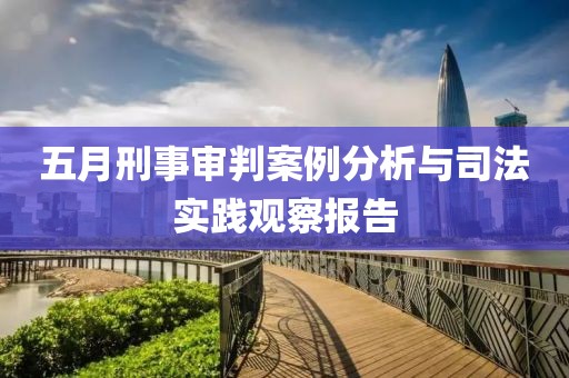 五月刑事审判案例分析与司法实践观察报告