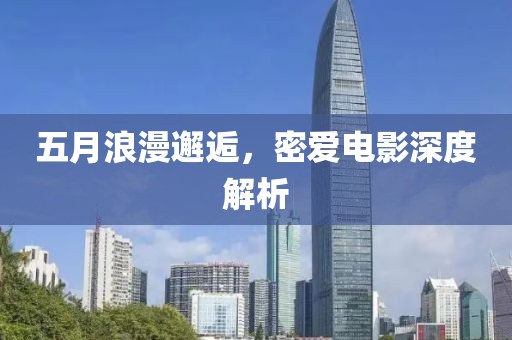 五月浪漫邂逅，密爱电影深度解析