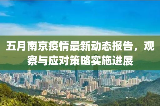 五月南京疫情最新动态报告，观察与应对策略实施进展