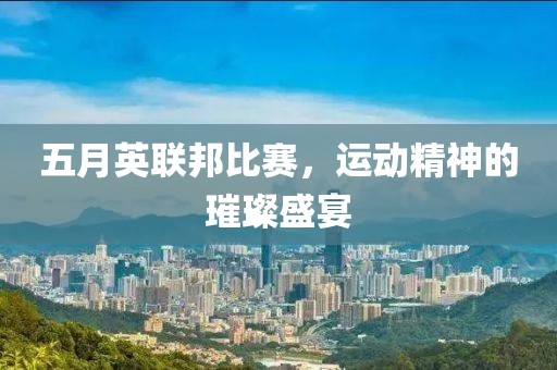 五月英联邦比赛，运动精神的璀璨盛宴