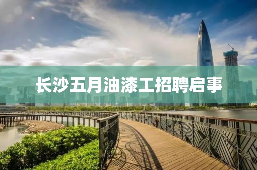 长沙五月油漆工招聘启事