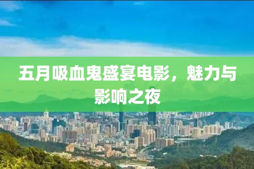 五月吸血鬼盛宴电影，魅力与影响之夜