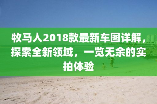 牧马人2018款最新车图详解，探索全新领域，一览无余的实拍体验