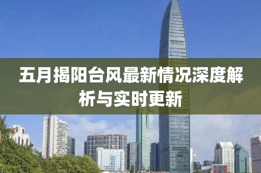 五月揭阳台风最新情况深度解析与实时更新