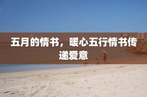 五月的情书，暖心五行情书传递爱意