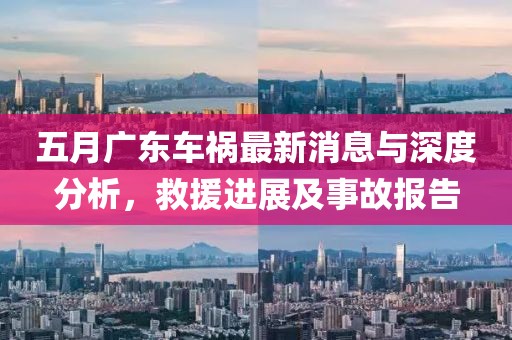 五月广东车祸最新消息与深度分析，救援进展及事故报告