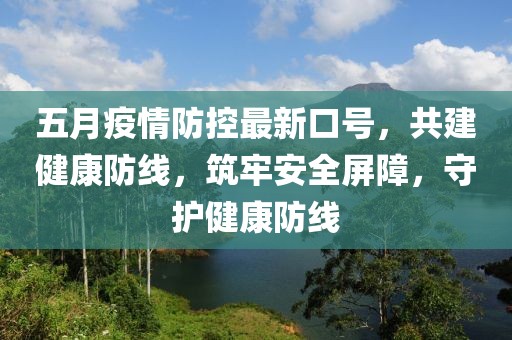 五月疫情防控最新口号，共建健康防线，筑牢安全屏障，守护健康防线