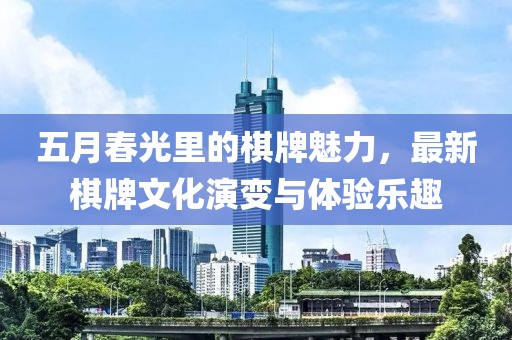 五月春光里的棋牌魅力，最新棋牌文化演变与体验乐趣