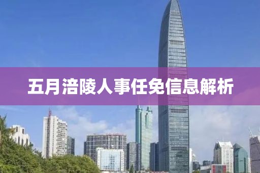 五月涪陵人事任免信息解析