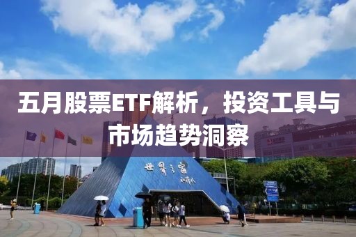 五月股票ETF解析，投资工具与市场趋势洞察