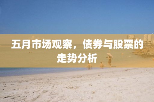 五月市场观察，债券与股票的走势分析