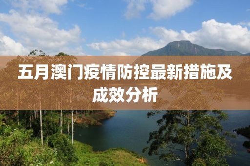 五月澳门疫情防控最新措施及成效分析