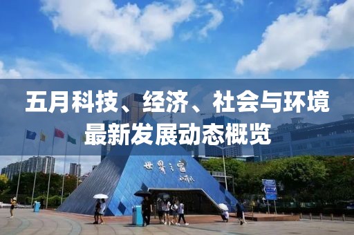 五月科技、经济、社会与环境最新发展动态概览