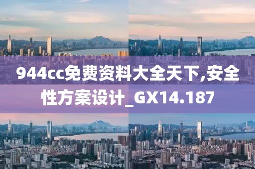 944cc免费资料大全天下,安全性方案设计_GX14.187