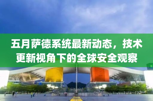 五月萨德系统最新动态，技术更新视角下的全球安全观察