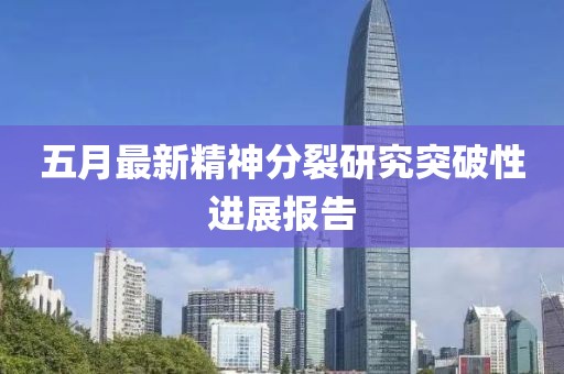 五月最新精神分裂研究突破性进展报告