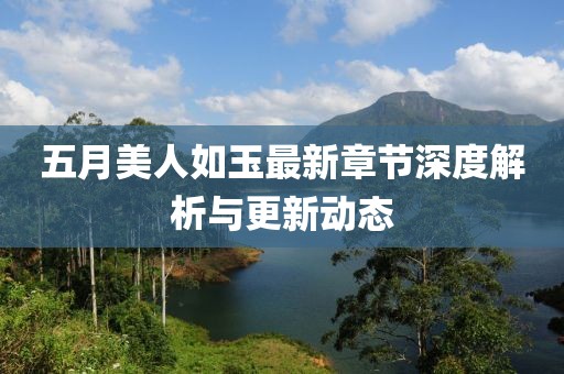 五月美人如玉最新章节深度解析与更新动态