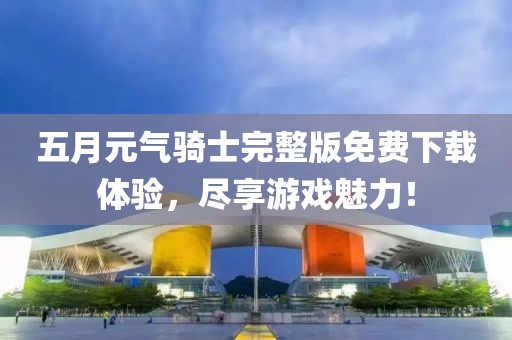五月元气骑士完整版免费下载体验，尽享游戏魅力！