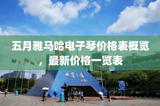 五月雅马哈电子琴价格表概览，最新价格一览表