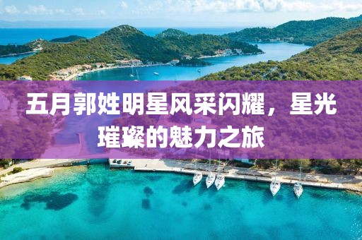 五月郭姓明星风采闪耀，星光璀璨的魅力之旅