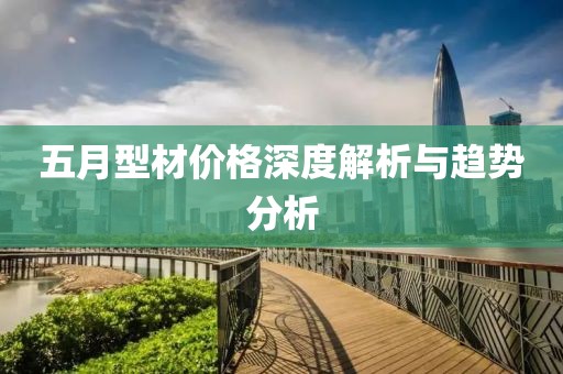 五月型材价格深度解析与趋势分析