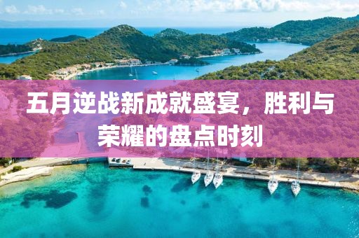 五月逆战新成就盛宴，胜利与荣耀的盘点时刻
