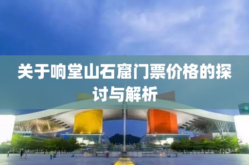 关于响堂山石窟门票价格的探讨与解析