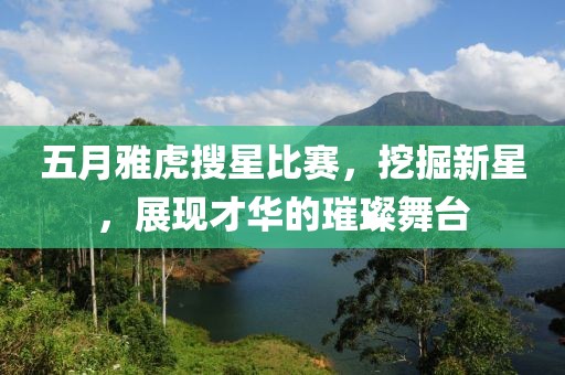 五月雅虎搜星比赛，挖掘新星，展现才华的璀璨舞台