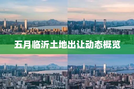 五月临沂土地出让动态概览