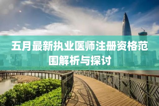 五月最新执业医师注册资格范围解析与探讨