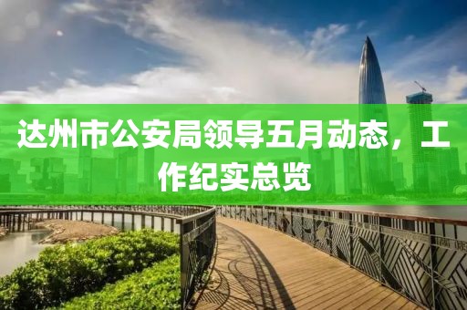 达州市公安局领导五月动态，工作纪实总览