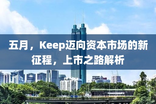 五月，Keep迈向资本市场的新征程，上市之路解析