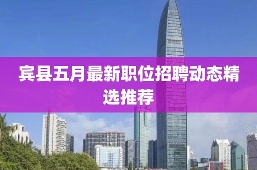 宾县五月最新职位招聘动态精选推荐