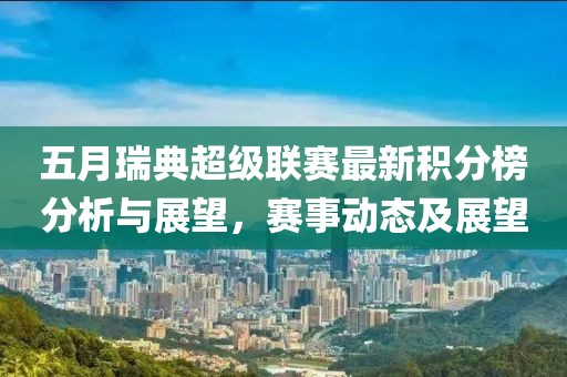 五月瑞典超级联赛最新积分榜分析与展望，赛事动态及展望