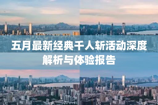 五月最新经典千人斩活动深度解析与体验报告