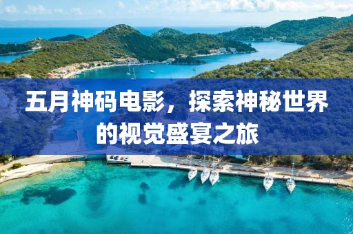 五月神码电影，探索神秘世界的视觉盛宴之旅