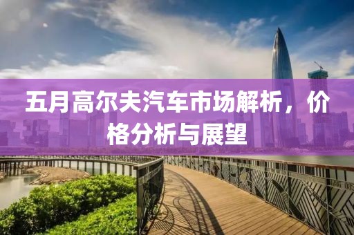 五月高尔夫汽车市场解析，价格分析与展望
