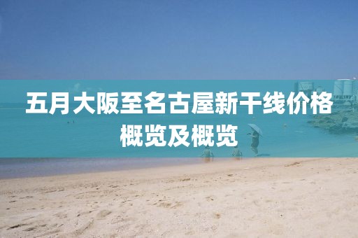 五月大阪至名古屋新干线价格概览及概览