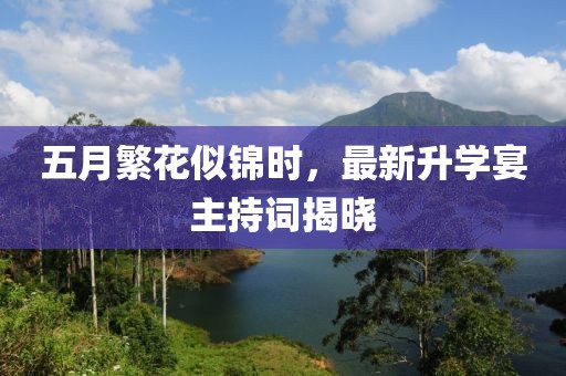 五月繁花似锦时，最新升学宴主持词揭晓