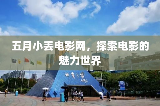 五月小丢电影网，探索电影的魅力世界