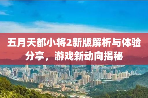 五月天都小将2新版解析与体验分享，游戏新动向揭秘