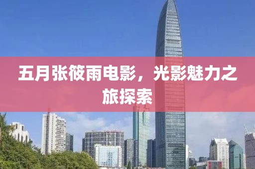 五月张筱雨电影，光影魅力之旅探索