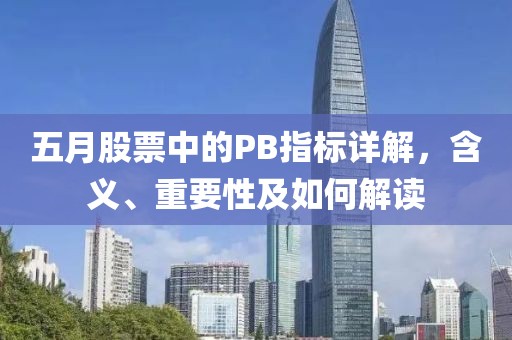 五月股票中的PB指标详解，含义、重要性及如何解读