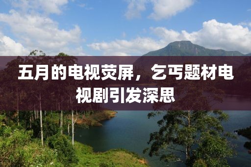 五月的电视荧屏，乞丐题材电视剧引发深思