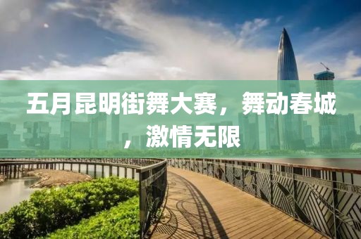 五月昆明街舞大赛，舞动春城，激情无限